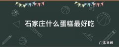 石家庄什么蛋糕最好吃