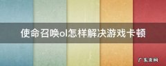 使命召唤ol怎样解决游戏卡顿