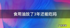 食用油放了3年还能吃吗