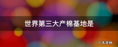 世界第三大产棉基地是