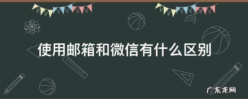 使用邮箱和微信有什么区别