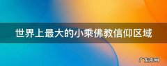 世界上最大的小乘佛教信仰区域