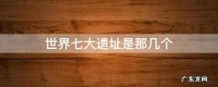 世界七大遗址是那几个