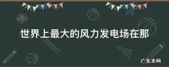 世界上最大的风力发电场在那