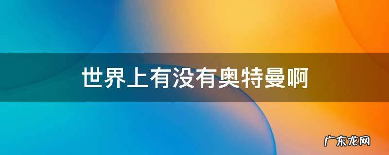 世界上有没有奥特曼啊