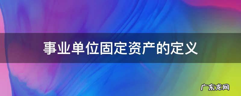 事业单位固定资产的定义