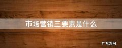 市场营销三要素是什么