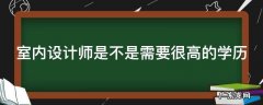 室内设计师是不是需要很高的学历