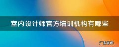 室内设计师官方培训机构有哪些