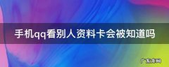 手机qq看别人资料卡会被知道吗