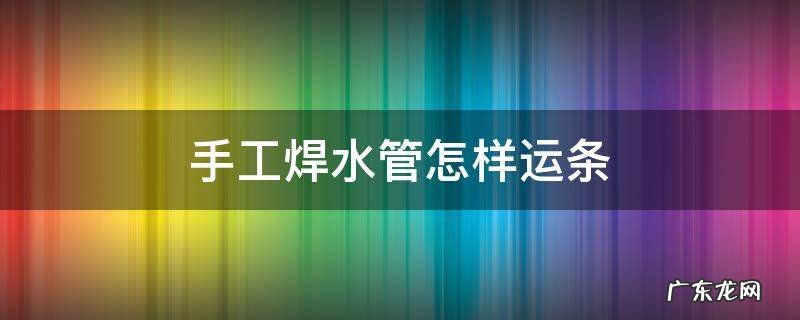 手工焊水管怎样运条