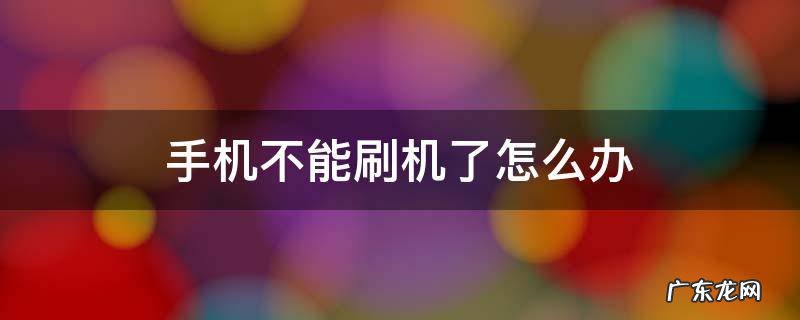 手机不能刷机了怎么办