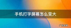 手机打字屏幕怎么变大