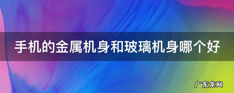 手机的金属机身和玻璃机身哪个好