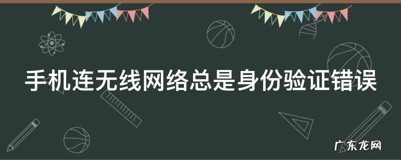 手机连无线网络总是身份验证错误