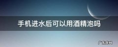 手机进水后可以用酒精泡吗
