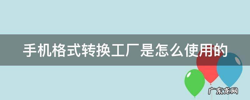 手机格式转换工厂是怎么使用的