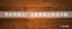 手机恢复出厂设置要拿出电话卡吗