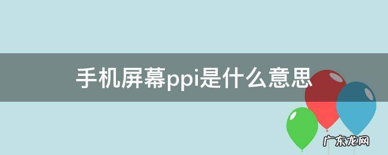 手机屏幕ppi是什么意思