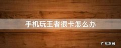手机玩王者很卡怎么办
