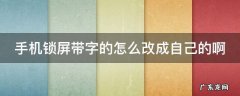 手机锁屏带字的怎么改成自己的啊