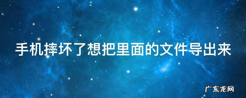 手机摔坏了想把里面的文件导出来