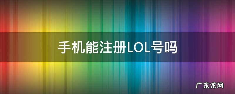 手机能注册LOL号吗
