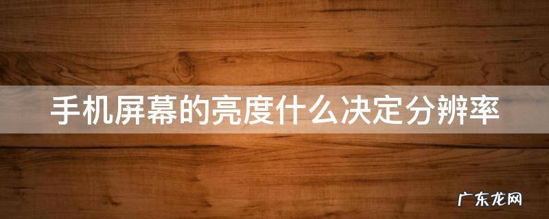 手机屏幕的亮度什么决定分辨率