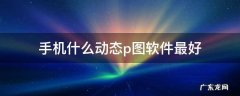 手机什么动态p图软件最好