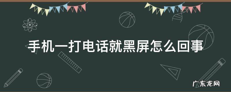 手机一打电话就黑屏怎么回事