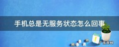 手机总是无服务状态怎么回事