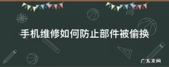 手机维修如何防止部件被偷换