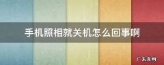 手机照相就关机怎么回事啊