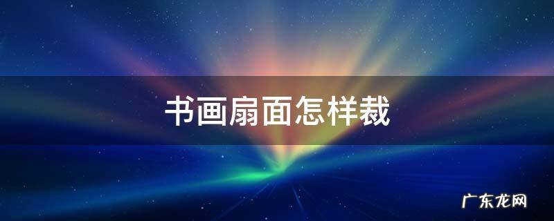 书画扇面怎样裁