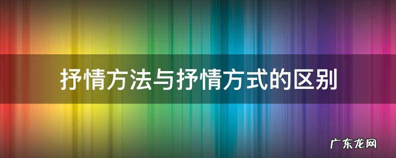 抒情方法与抒情方式的区别