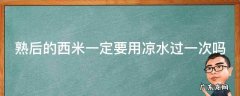 熟后的西米一定要用凉水过一次吗