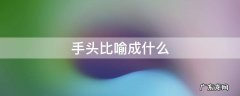 手头比喻成什么