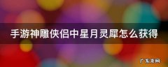 手游神雕侠侣中星月灵犀怎么获得