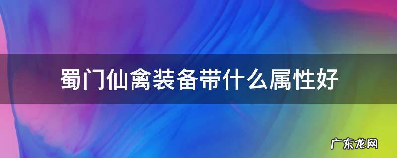 蜀门仙禽装备带什么属性好