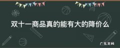 双十一商品真的能有大的降价么