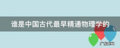 谁是中国古代最早精通物理学的
