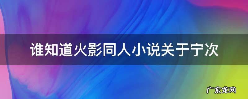 谁知道火影同人小说关于宁次