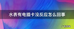 水表有电插卡没反应怎么回事