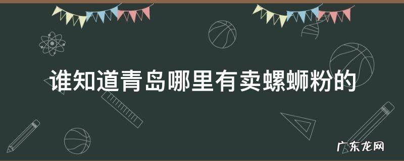 谁知道青岛哪里有卖螺蛳粉的