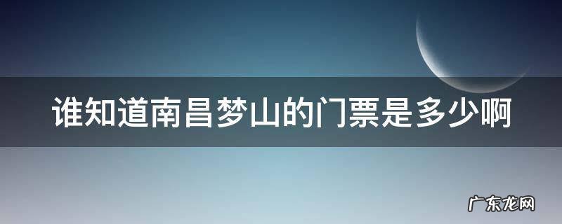 谁知道南昌梦山的门票是多少啊