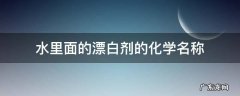 水里面的漂白剂的化学名称