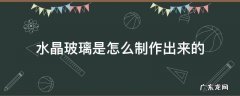 水晶玻璃是怎么制作出来的