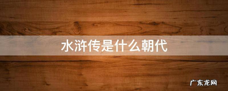 水浒传是什么朝代