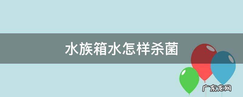 水族箱水怎样杀菌