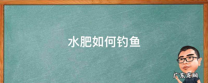 水肥如何钓鱼